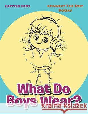 What Do Boys Wear?: Connect The Dot Books Jupiter Kids 9781683054504 Jupiter Kids