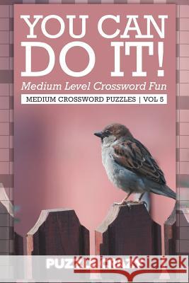 You Can Do It! Medium Level Crossword Fun Vol 5: Medium Crossword Puzzles Puzzle Crazy 9781683054832 Puzzle Crazy