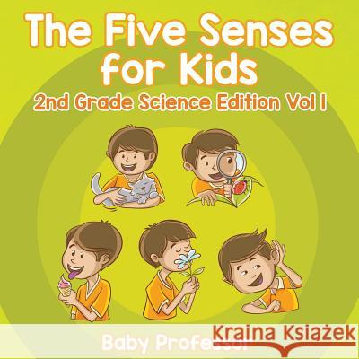 The Five Senses for Kids 2nd Grade Science Edition Vol 1 Baby Professor 9781683054856 Baby Professor