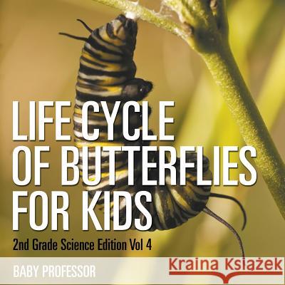 Life Cycle Of Butterflies for Kids 2nd Grade Science Edition Vol 4 Baby Professor 9781683054887 Baby Professor