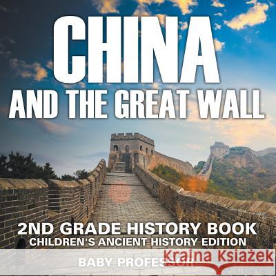 China and The Great Wall: 2nd Grade History Book Children's Ancient History Edition Baby Professor 9781683055013 Baby Professor