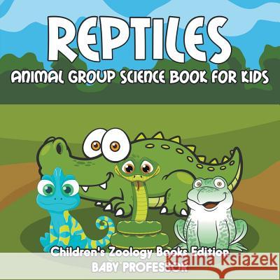 Reptiles: Animal Group Science Book For Kids Children's Zoology Books Edition Baby Professor 9781683055044 Baby Professor