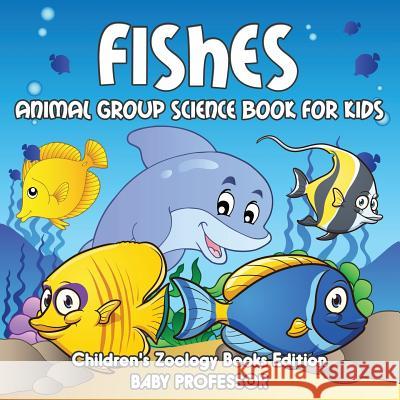 Fishes: Animal Group Science Book For Kids Children's Zoology Books Edition Baby Professor 9781683055068 Baby Professor