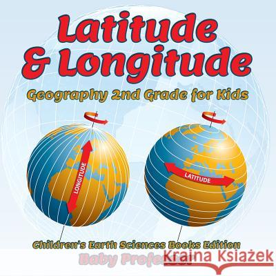 Latitude & Longitude: Geography 2nd Grade for Kids Children's Earth Sciences Books Edition Baby Professor   9781683055204 Baby Professor