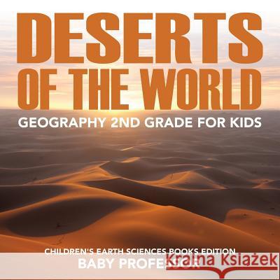 Deserts of The World: Geography 2nd Grade for Kids Children's Earth Sciences Books Edition Baby Professor 9781683055235 Baby Professor