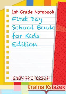 1st Grade Notebook First Day School Book for Kids Edition Baby Professor 9781683055242