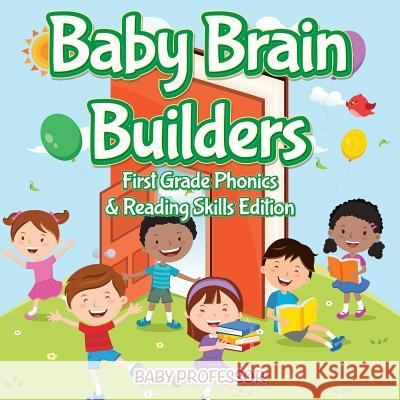 Baby Brain Builders First Grade Phonics & Reading Skills Edition , Baby 9781683055273 Baby Professor