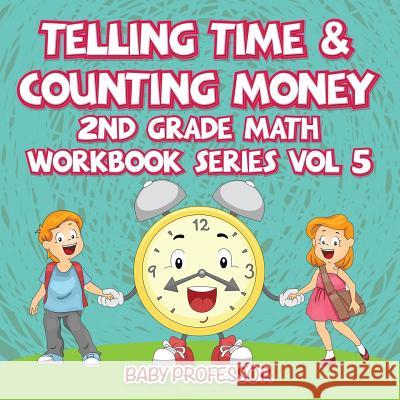 Telling Time & Counting Money 2nd Grade Math Workbook Series Vol 5 Baby Professor 9781683055372 Baby Professor