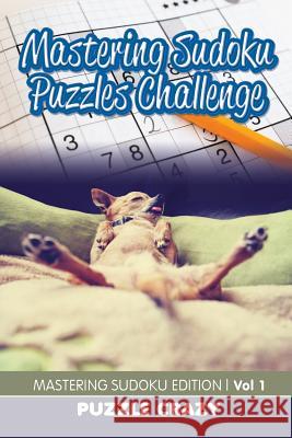 Mastering Sudoku Puzzles Challenge Vol 1: Mastering Sudoku Edition Puzzle Crazy 9781683055723