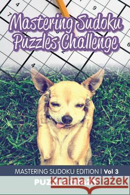 Mastering Sudoku Puzzles Challenge Vol 3: Mastering Sudoku Edition Puzzle Crazy 9781683055747