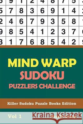 Mind Warp Sudoku Puzzlers Challenge Vol 1: Killer Sudoku Puzzle Books Edition Puzzle Crazy 9781683055846