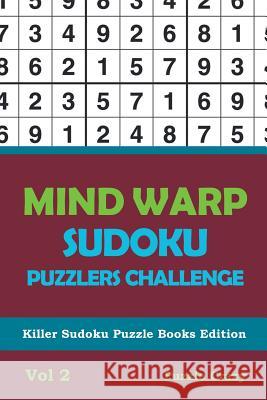 Mind Warp Sudoku Puzzlers Challenge Vol 2: Killer Sudoku Puzzle Books Edition Puzzle Crazy 9781683055853