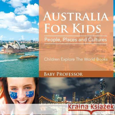 Australia For Kids: People, Places and Cultures - Children Explore The World Books Baby Professor 9781683056072 Baby Professor