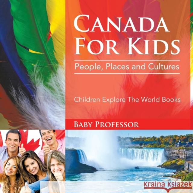 Canada For Kids: People, Places and Cultures - Children Explore The World Books Baby Professor 9781683056096 Baby Professor