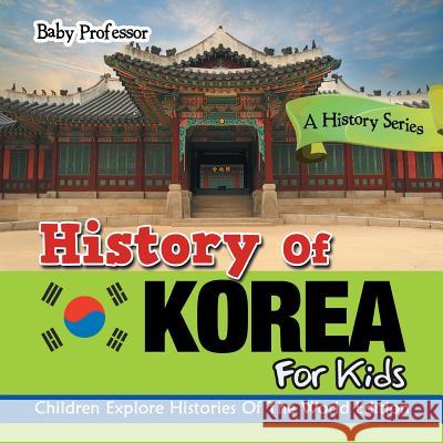 History Of Korea For Kids: A History Series - Children Explore Histories Of The World Edition , Baby 9781683056164 Baby Professor