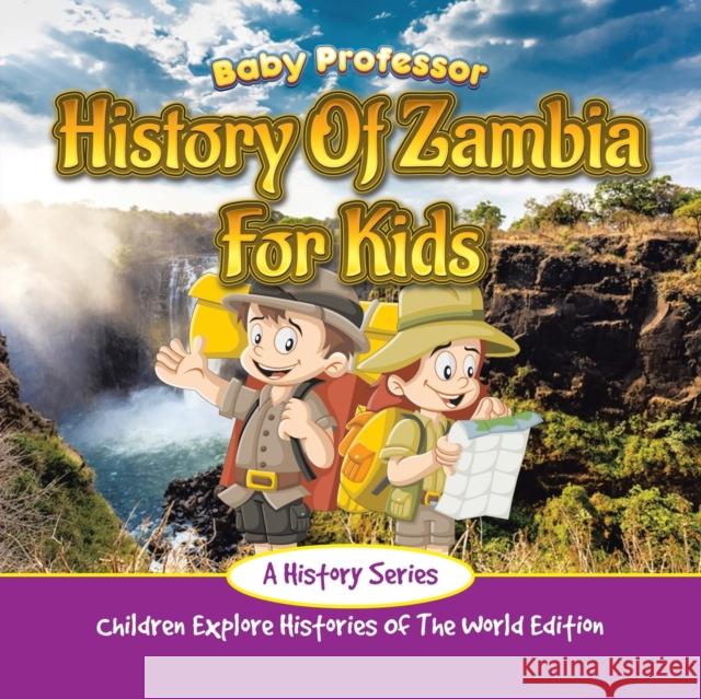 History Of Zambia For Kids: A History Series - Children Explore Histories Of The World Edition Baby Professor 9781683056195 Baby Professor