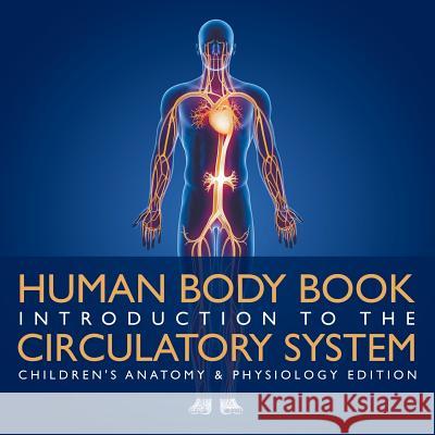 Human Body Book Introduction to the Circulatory System Children's Anatomy & Physiology Edition Baby Professor 9781683056362 Baby Professor