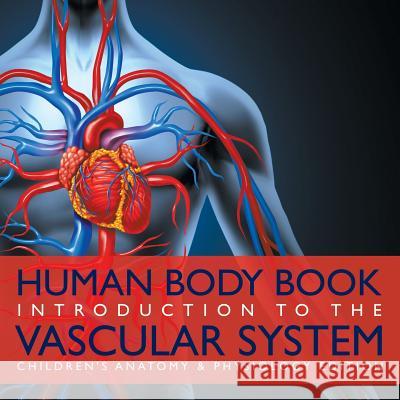 Human Body Book Introduction to the Vascular System Children's Anatomy & Physiology Edition Baby Professor 9781683056386