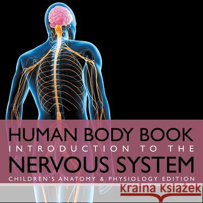 Human Body Book - Introduction to the Nervous System - Children's Anatomy & Physiology Edition Baby Professor 9781683056393 Baby Professor