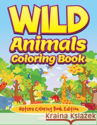 Wild Animals Coloring Book: Nature Coloring Book Edition Jupiter Kids 9781683056713 Jupiter Kids