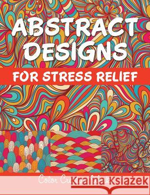 Abstract Designs For Stress Relief Color Creative Works 9781683056737 Speedy Publishing LLC