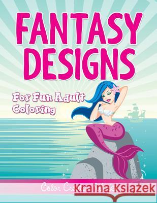 Fantasy Designs: For Fun Adult Coloring Color Creative Works 9781683056751 Speedy Publishing LLC