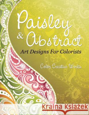 Paisley & Abstract Art Designs For Colorists Color Creative Works 9781683056812 Speedy Publishing LLC