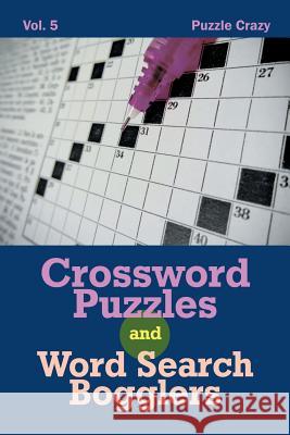 Crossword Puzzles And Word Search Bogglers Vol. 5 Puzzle Crazy 9781683057000