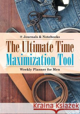 The Ultimate Time Maximization Tool - Weekly Planner for Men @Journals Notebooks 9781683057468 @Journals Notebooks