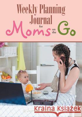 Weekly Planning Journal for Moms on the Go @Journals Notebooks 9781683057475 @Journals Notebooks