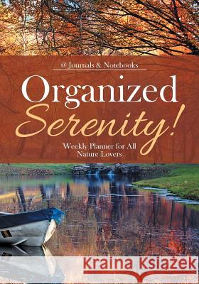Organized Serenity! Weekly Planner for All Nature Lovers @Journals Notebooks 9781683057482 @Journals Notebooks