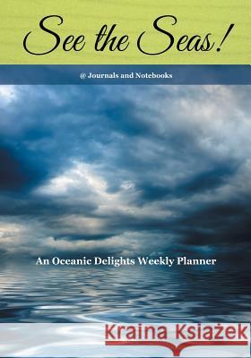 See the Seas! An Oceanic Delights Weekly Planner @journals Notebooks 9781683057536 @Journals Notebooks