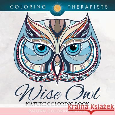 Wise Owl Nature Coloring Book: Pattern Coloring Pages Coloring Therapist 9781683059332 Speedy Publishing LLC