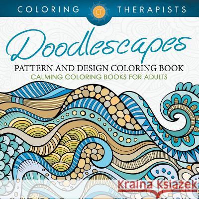 Doodlescapes: Pattern And Design Coloring Book - Calming Coloring Books For Adults Coloring Therapist 9781683059547 Speedy Publishing LLC