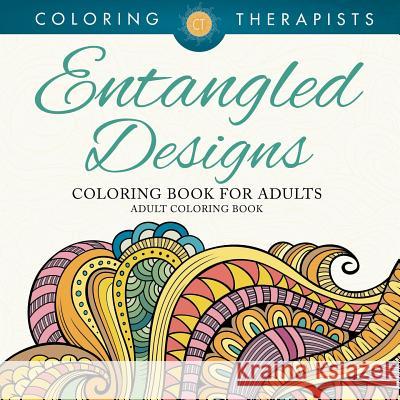 Entangled Designs Coloring Book For Adults - Adult Coloring Book Coloring Therapist 9781683059622 Speedy Publishing LLC