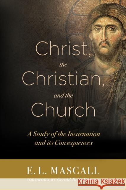 Christ, the Christian, and the Church: A Study of the Incarnation and Its Consequences E. L. Mascall 9781683070191 Hendrickson Publishers