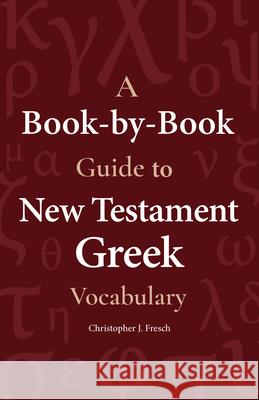 A Book-By-Book Guide to New Testament Greek Vocabulary Fresch, Christopher 9781683071587 Hendrickson Publishers