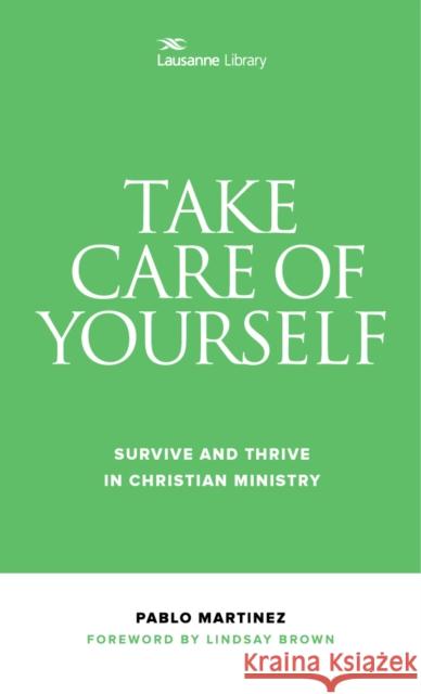 Take Care of Yourself: Survive and Thrive in Christian Ministry Pablo Martinez Lindsay Brown 9781683071785 Hendrickson Publishers