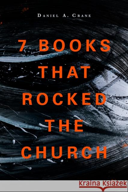 7 Books That Rocked The Church Daniel A Crane 9781683071945