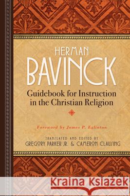 Guidebook for Instruction in the Christian Religion Herman Bavinck Gregory Parker Gregory Parker 9781683072997