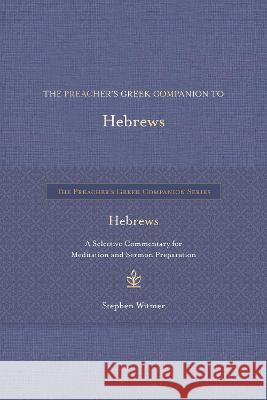 The Preacher\'s Greek Companion to Hebrews: A Selective Commentary for Meditation and Sermon Preparation Stephen Witmer 9781683073987 Hendrickson Academic
