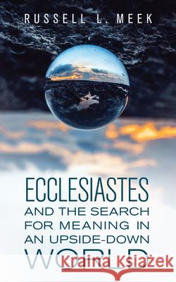 Ecclesiastes and the Search for Meaning in an Upside-Down World Russell L. Meek 9781683074168 Hendrickson Publishers