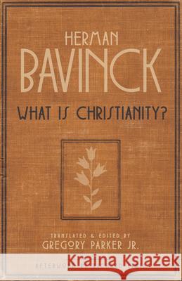 What Is Christianity? Herman Bavinck Gregory Parker Gregory Parker 9781683074205 Hendrickson Academic