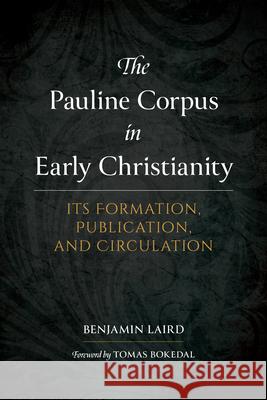 The Pauline Corpus in Early Christianity: Its Formation, Publication, and Circulation Benjamin Laird Tomas Bokedal 9781683074212