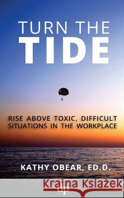 Turn the Tide: Rise Above Toxic, Difficult Situations in the Workplace Kathy Obea 9781683090434 Difference Press