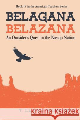 Belagana-Belazana: An Outsider's Quest in the Navajo Nation T. Lloyd Winetsky 9781683130680