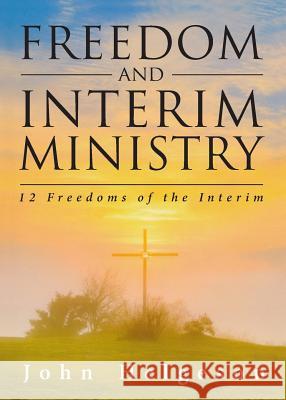 Freedom and Interim Ministry: 12 Freedoms of the Interim John Helgeson 9781683143741