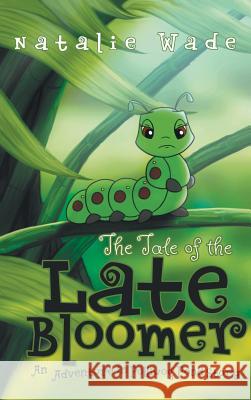 The Tale of the Late Bloomer: An Adventure in Polliwog Pond Story Natalie Wade 9781683145493