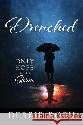 Drenched: Only Hope in the Storm Debbie Roth 9781683145813