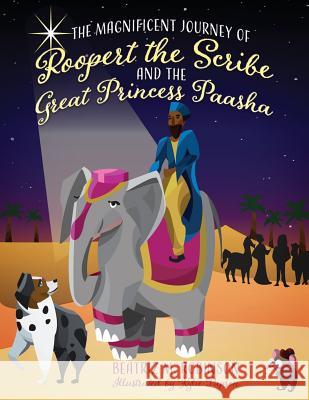 The Magnificent Journey of Roopert the Scribe and the Great Princess Paasha Beatriz M Robinson, Kylie Papson 9781683146957 Redemption Press
